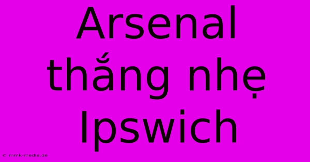 Arsenal Thắng Nhẹ Ipswich