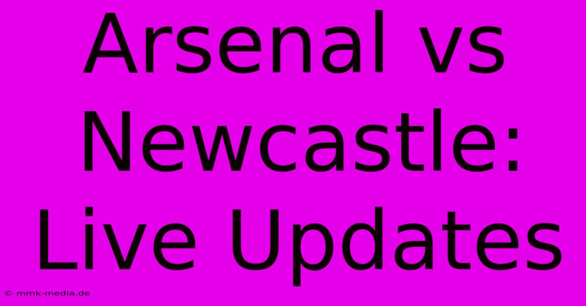 Arsenal Vs Newcastle: Live Updates