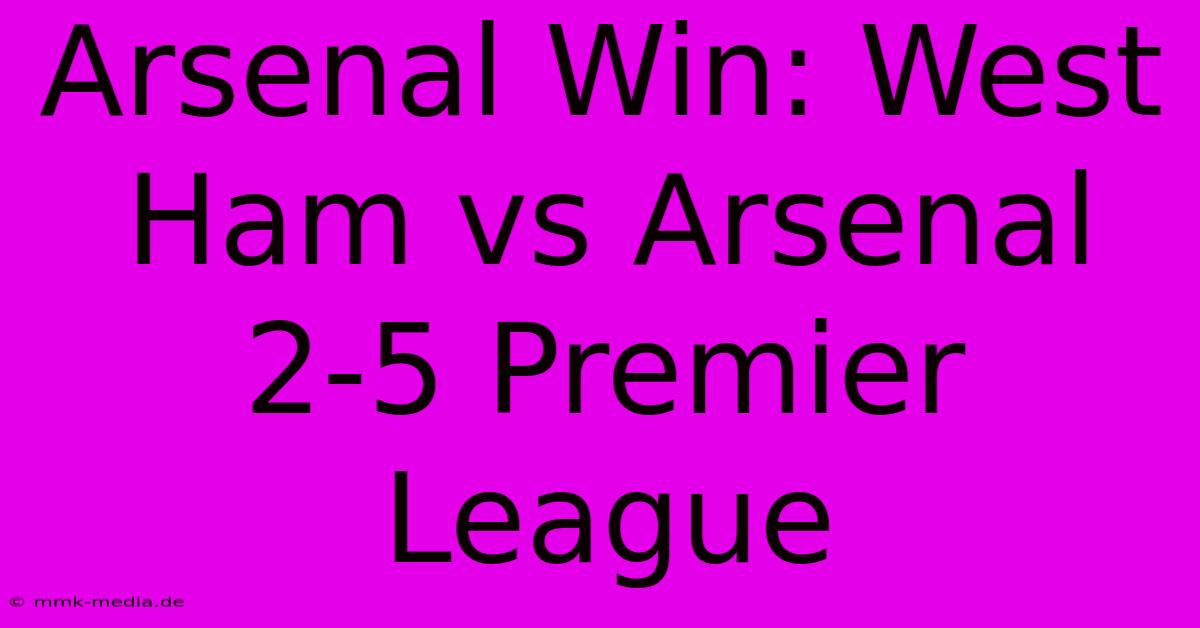 Arsenal Win: West Ham Vs Arsenal 2-5 Premier League