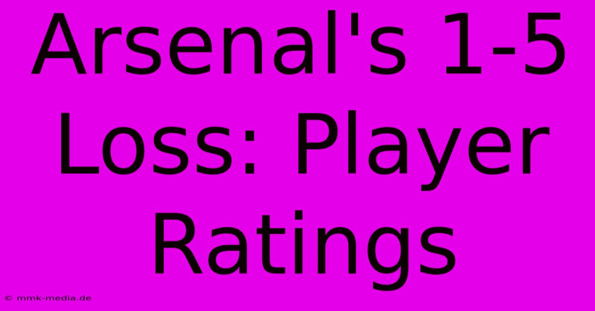 Arsenal's 1-5 Loss: Player Ratings