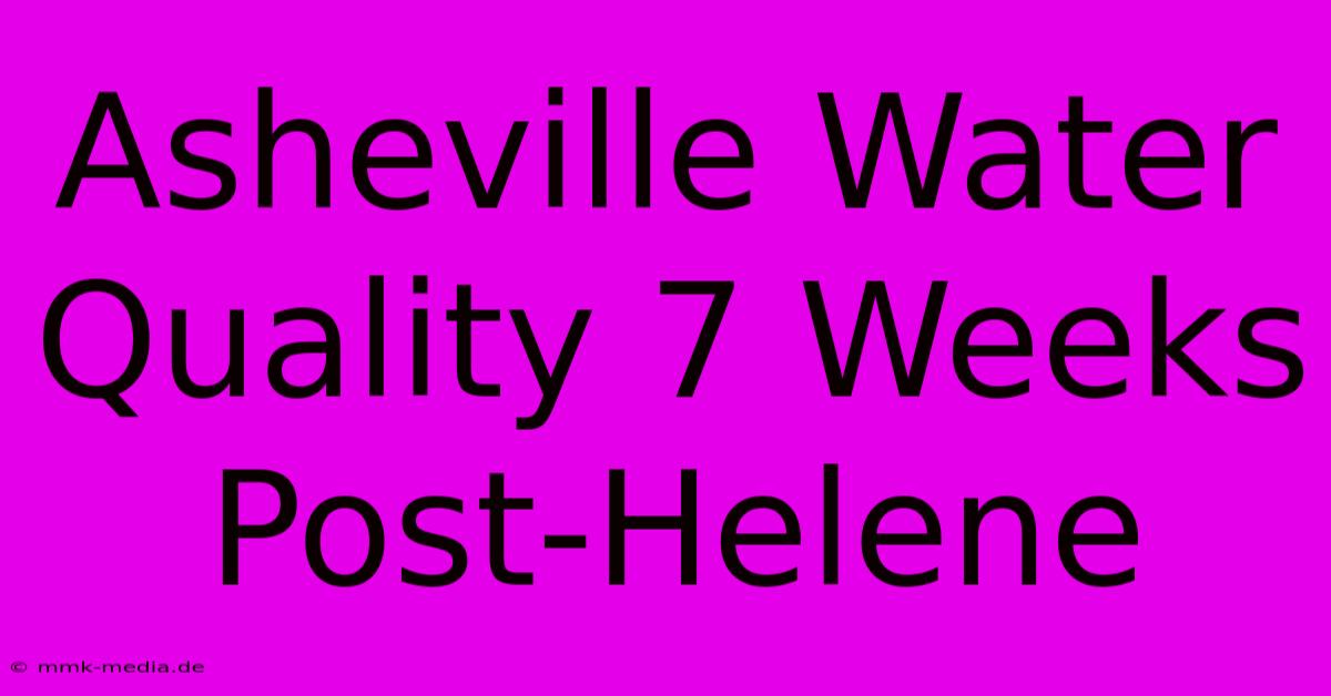 Asheville Water Quality 7 Weeks Post-Helene