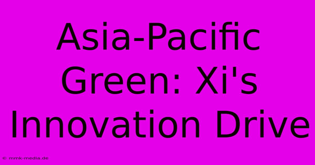 Asia-Pacific Green: Xi's Innovation Drive