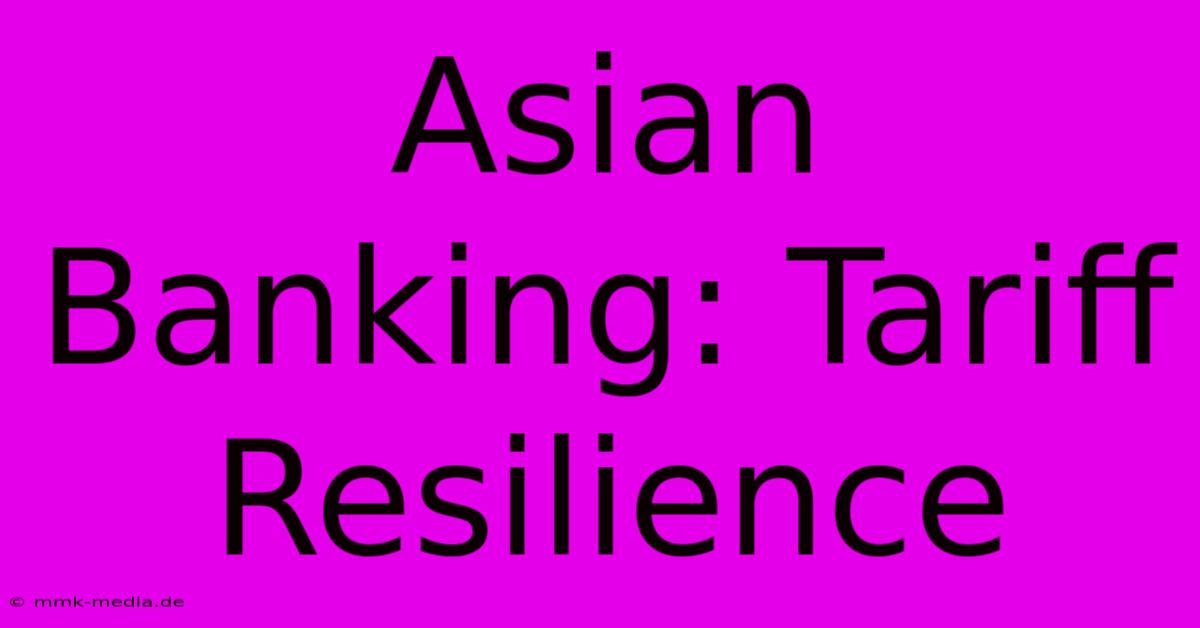 Asian Banking: Tariff Resilience