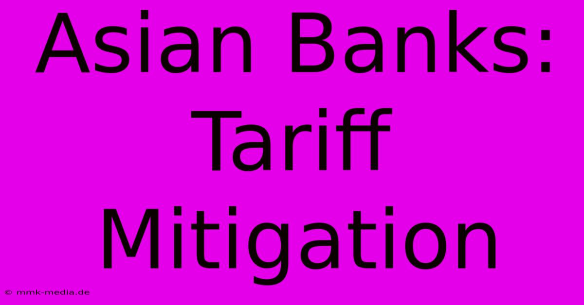 Asian Banks: Tariff Mitigation