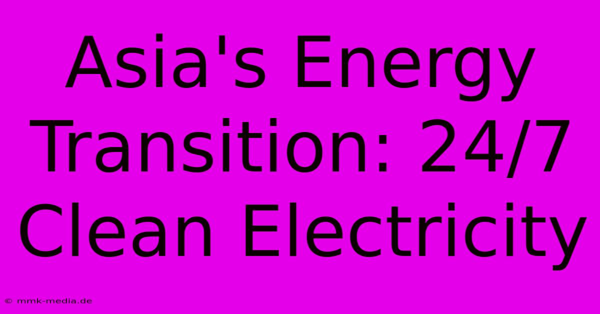 Asia's Energy Transition: 24/7 Clean Electricity