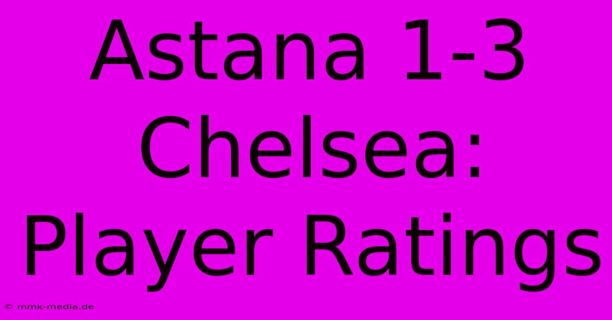 Astana 1-3 Chelsea: Player Ratings