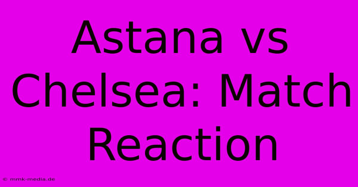 Astana Vs Chelsea: Match Reaction