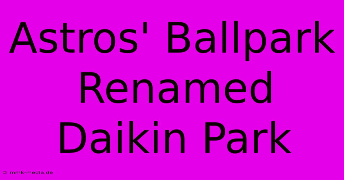 Astros' Ballpark Renamed Daikin Park