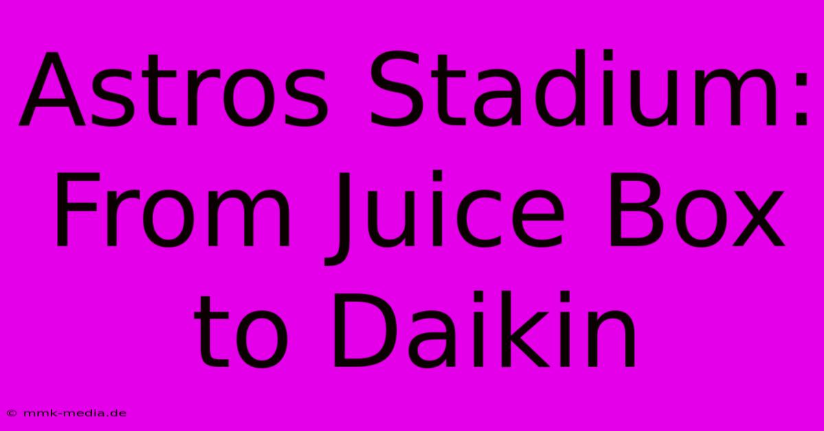 Astros Stadium:  From Juice Box To Daikin