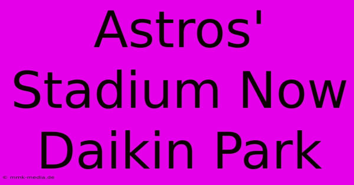 Astros' Stadium Now Daikin Park