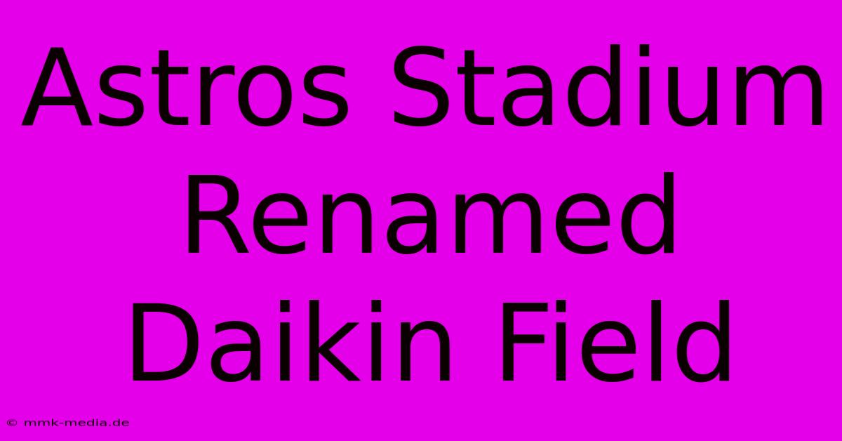 Astros Stadium Renamed Daikin Field