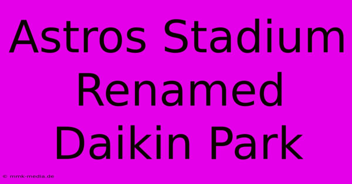 Astros Stadium Renamed Daikin Park