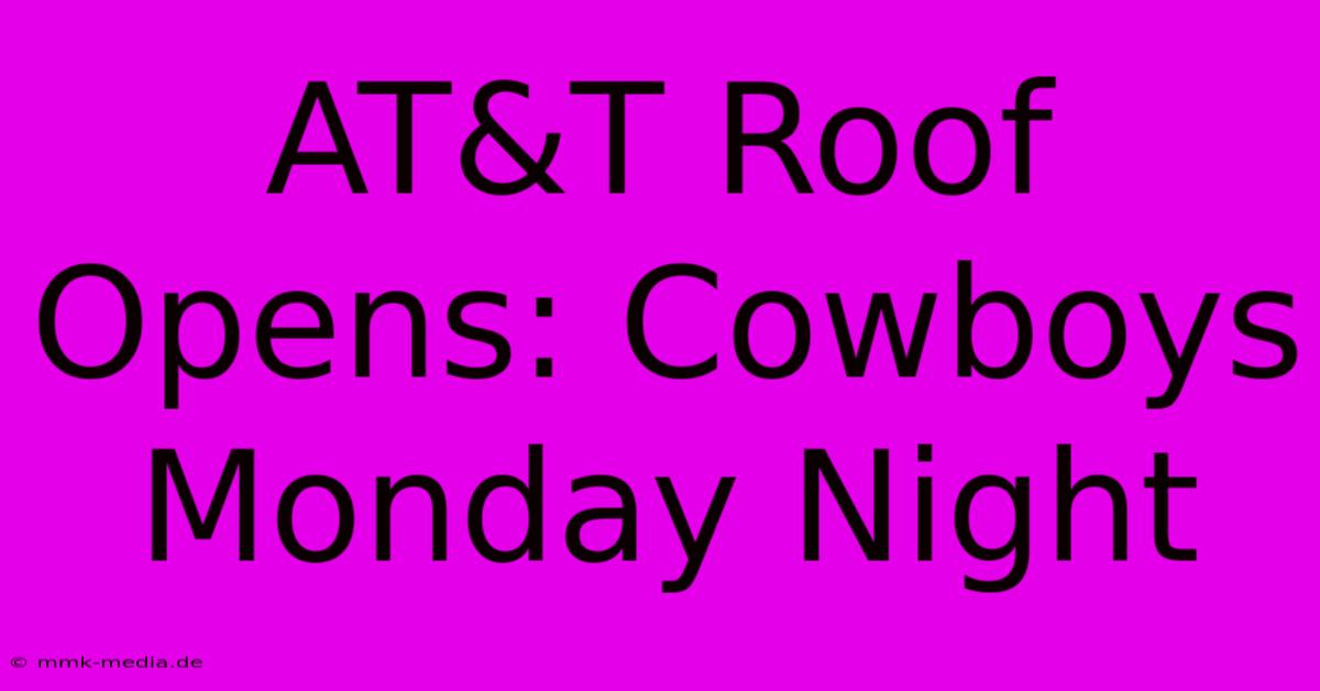 AT&T Roof Opens: Cowboys Monday Night