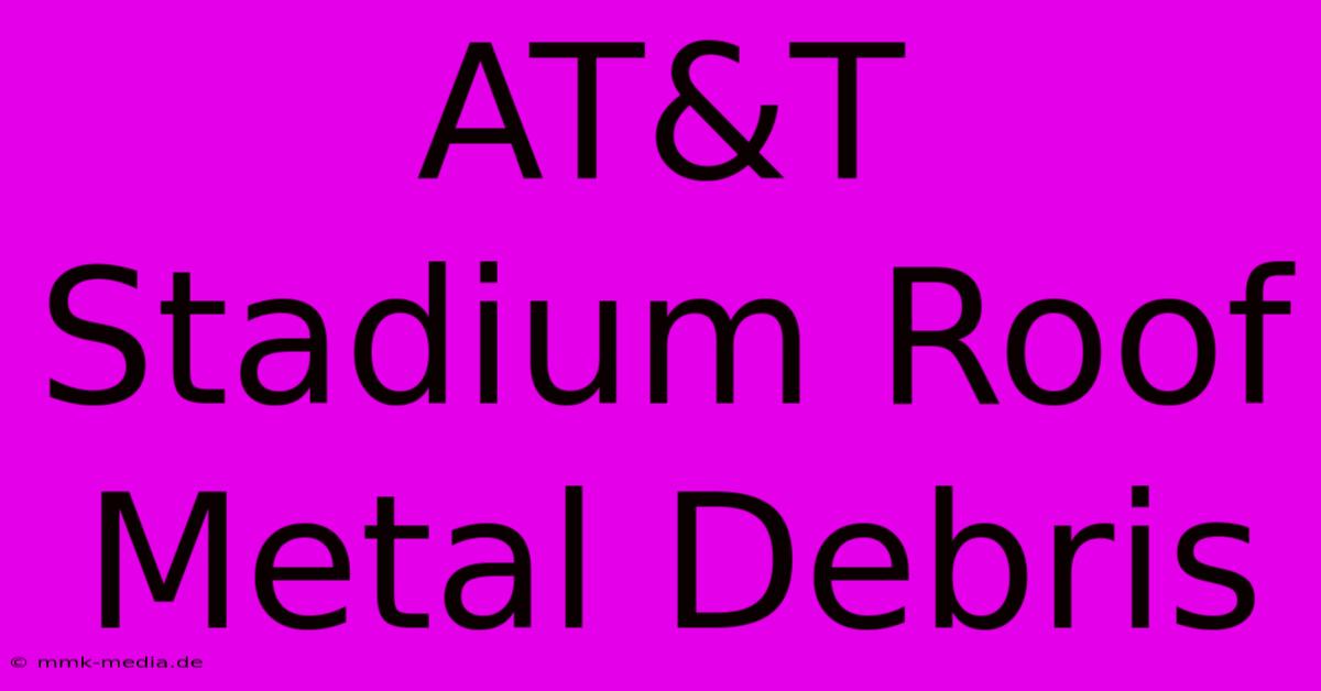 AT&T Stadium Roof Metal Debris