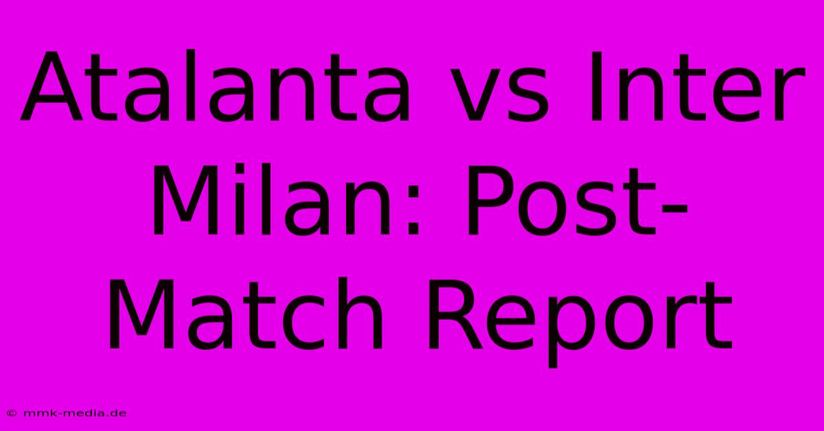 Atalanta Vs Inter Milan: Post-Match Report