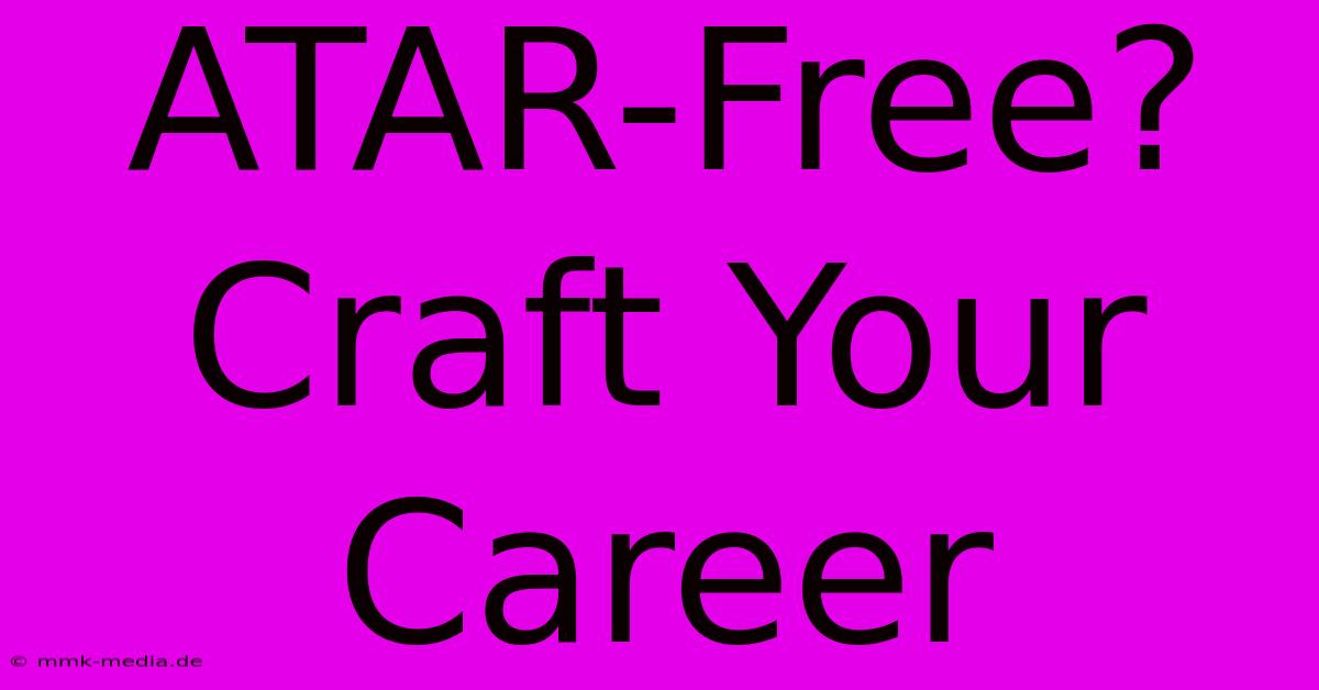 ATAR-Free? Craft Your Career