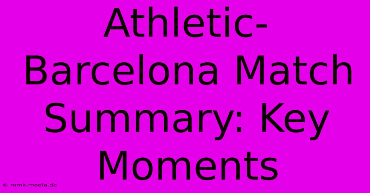 Athletic-Barcelona Match Summary: Key Moments