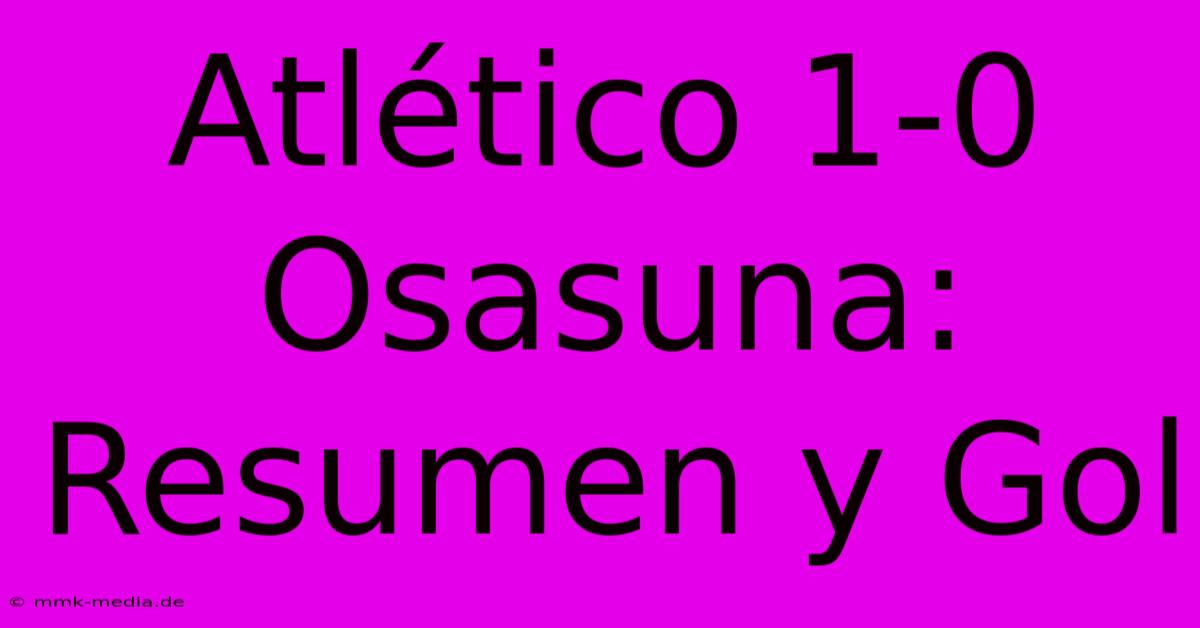 Atlético 1-0 Osasuna: Resumen Y Gol