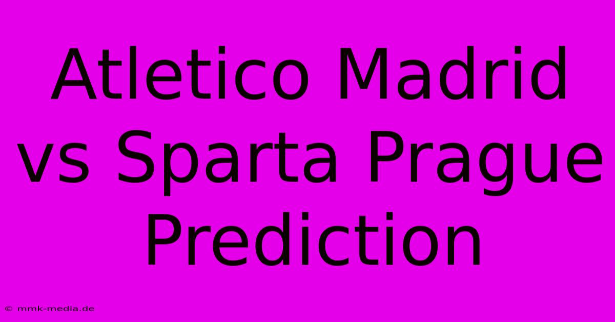 Atletico Madrid Vs Sparta Prague Prediction