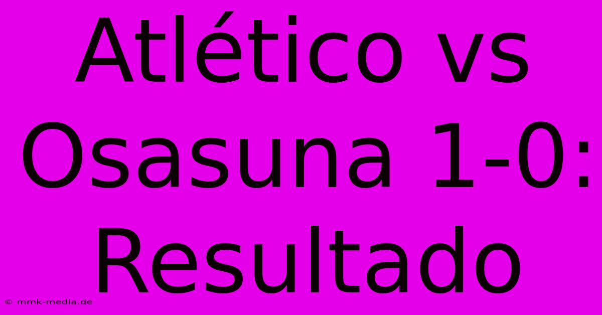 Atlético Vs Osasuna 1-0: Resultado