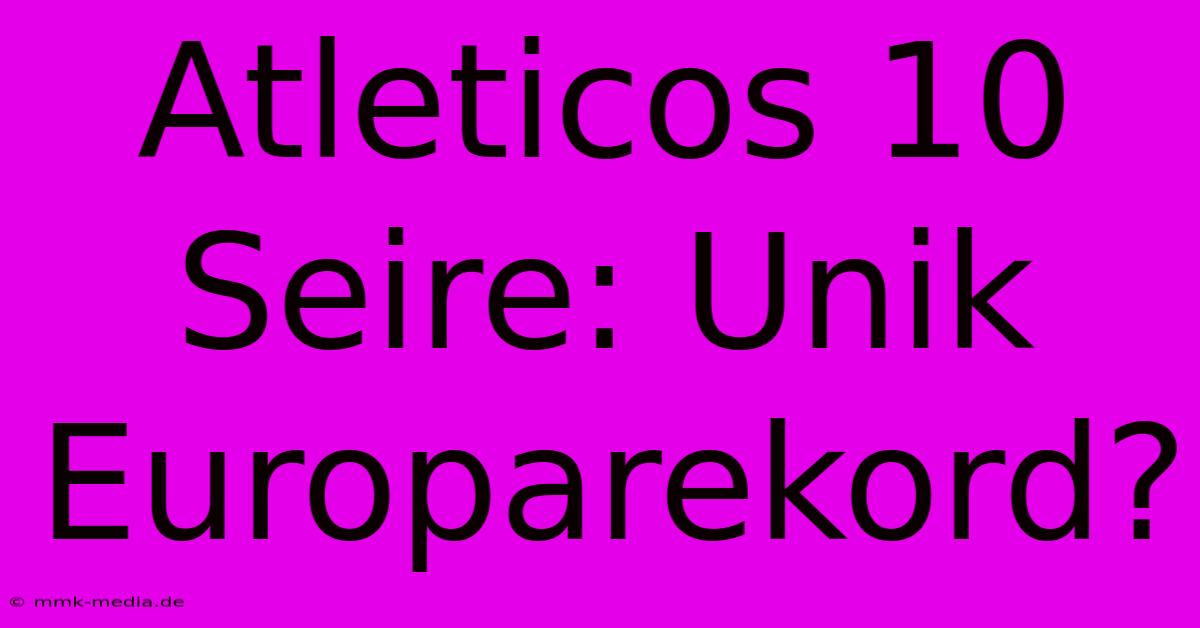 Atleticos 10 Seire: Unik Europarekord?