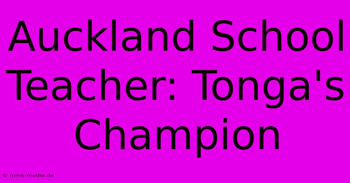 Auckland School Teacher: Tonga's Champion