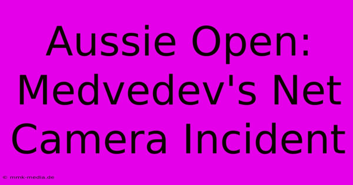 Aussie Open: Medvedev's Net Camera Incident