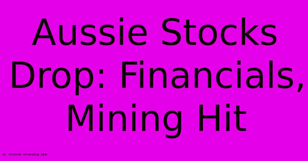 Aussie Stocks Drop: Financials, Mining Hit