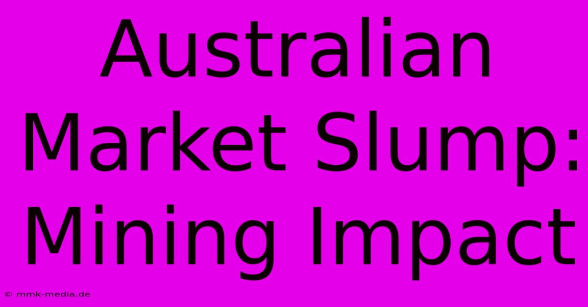 Australian Market Slump: Mining Impact