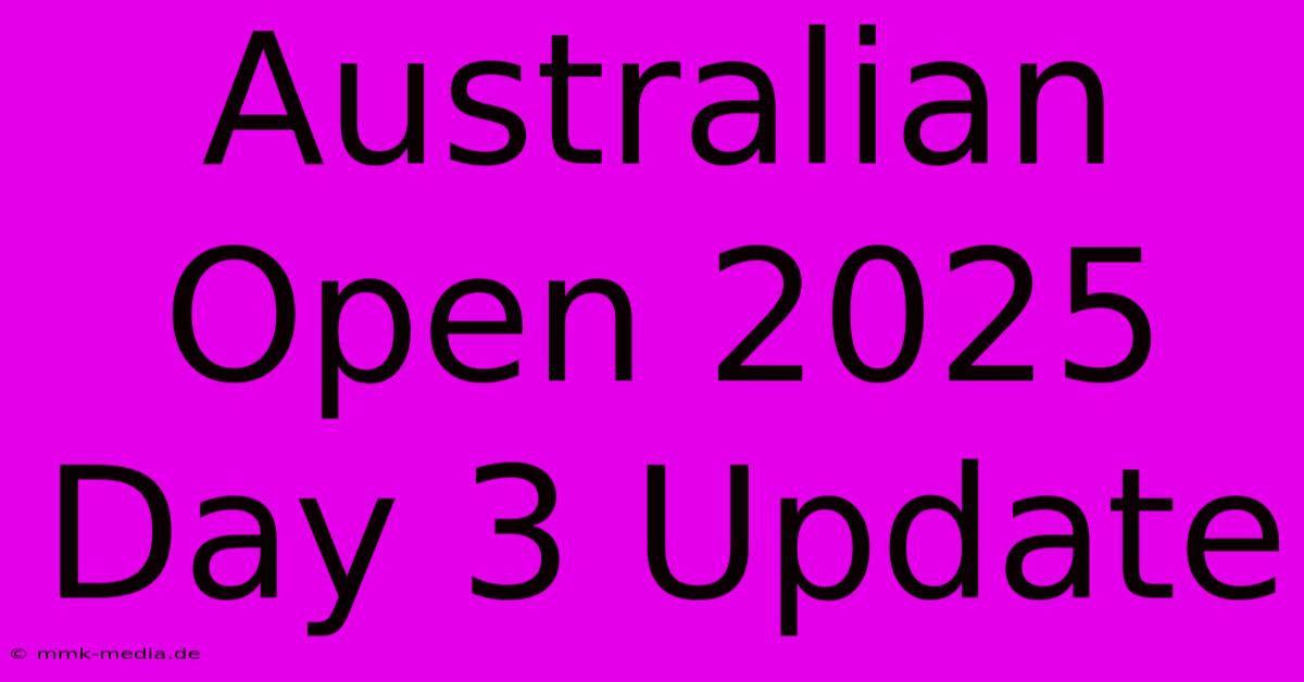 Australian Open 2025 Day 3 Update