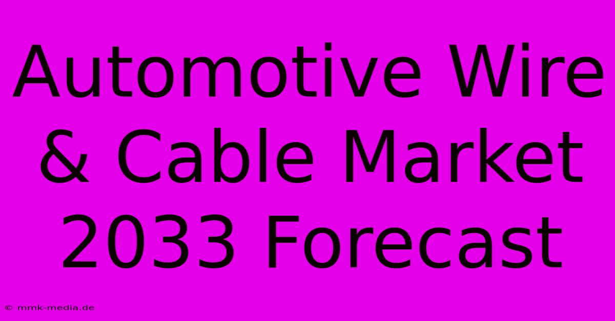 Automotive Wire & Cable Market 2033 Forecast