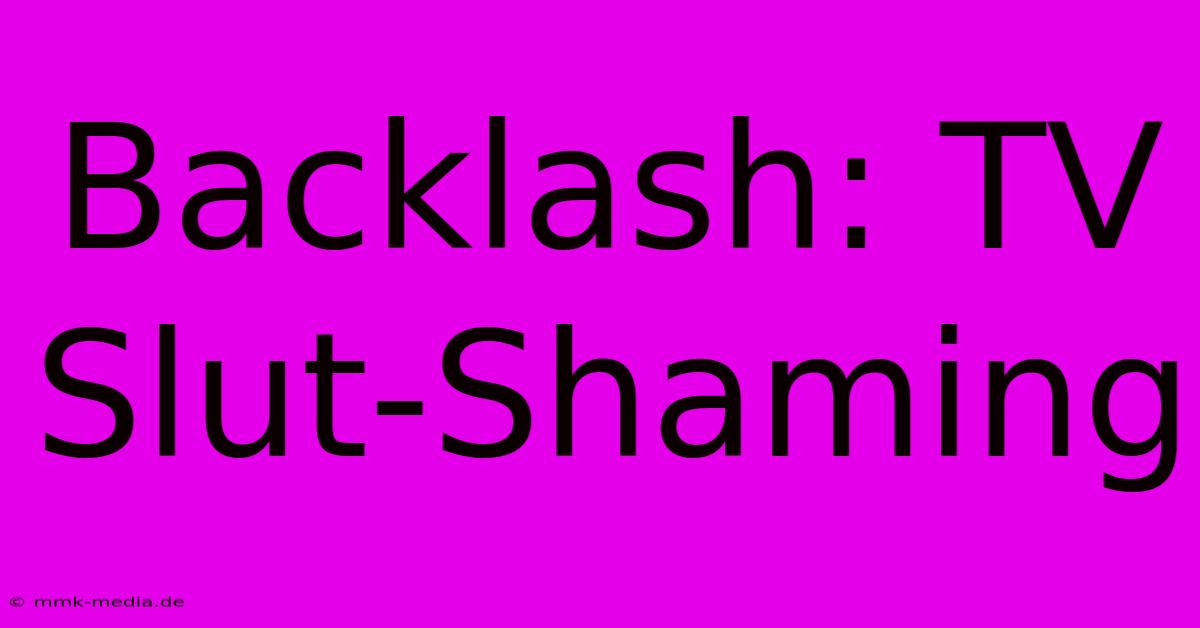 Backlash: TV Slut-Shaming