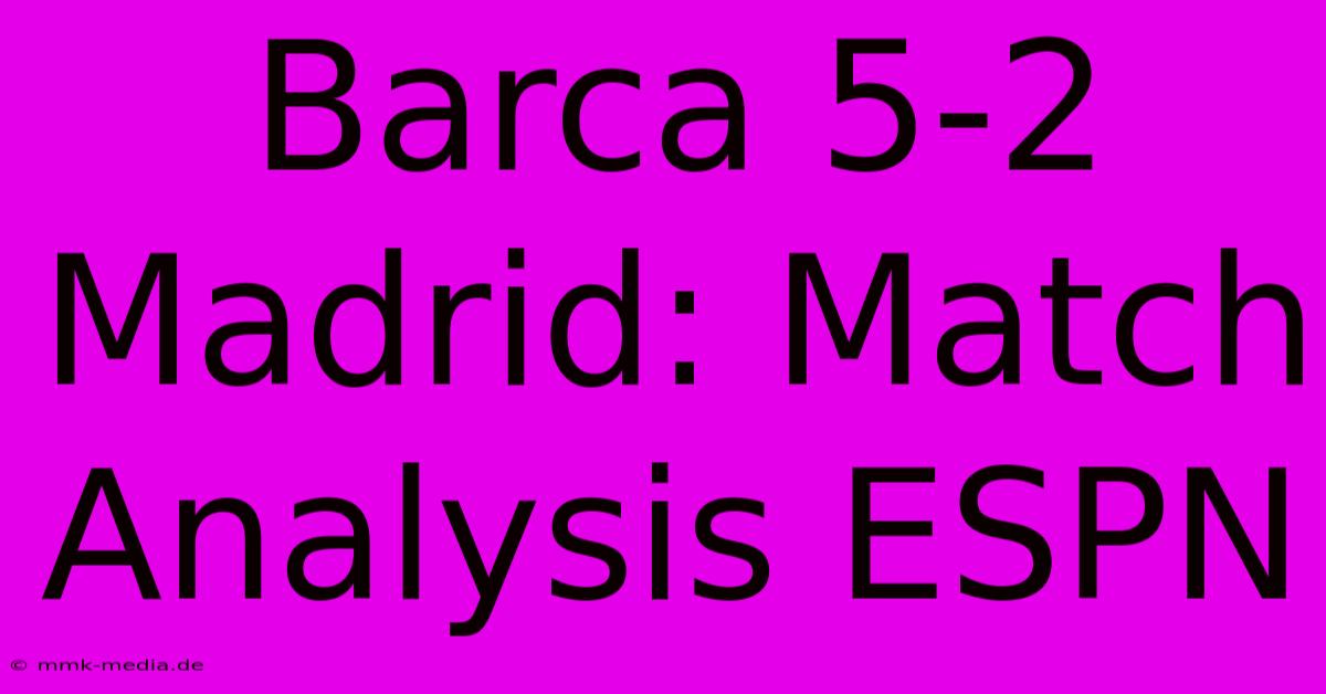 Barca 5-2 Madrid: Match Analysis ESPN