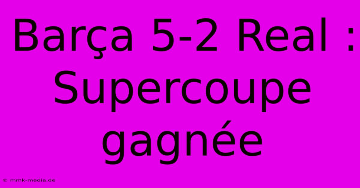 Barça 5-2 Real : Supercoupe Gagnée