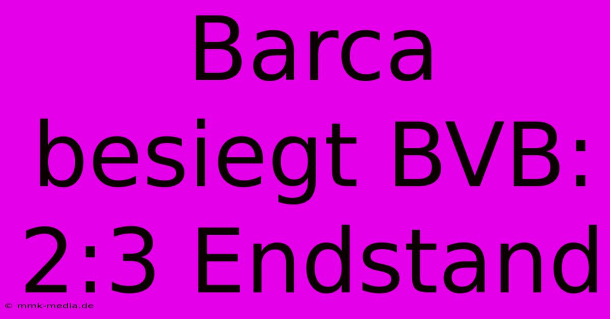 Barca Besiegt BVB: 2:3 Endstand