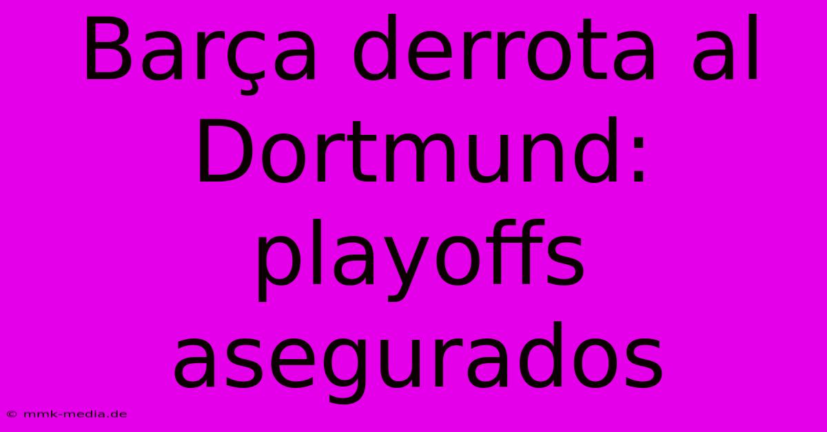 Barça Derrota Al Dortmund: Playoffs Asegurados