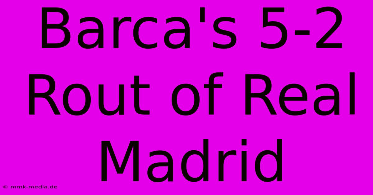 Barca's 5-2 Rout Of Real Madrid