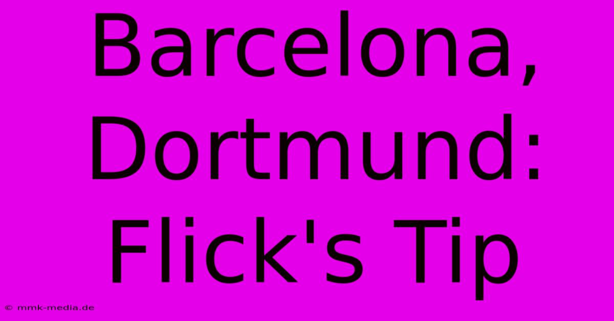 Barcelona, Dortmund: Flick's Tip