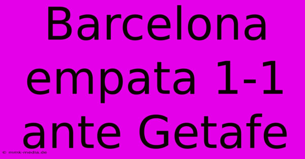 Barcelona Empata 1-1 Ante Getafe