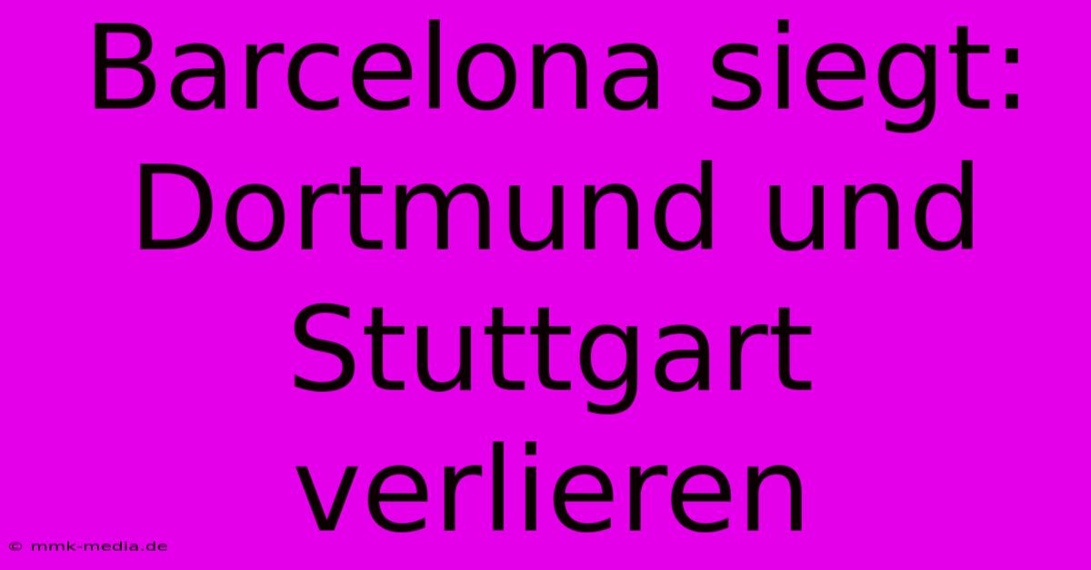 Barcelona Siegt: Dortmund Und Stuttgart Verlieren