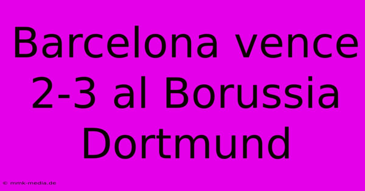 Barcelona Vence 2-3 Al Borussia Dortmund