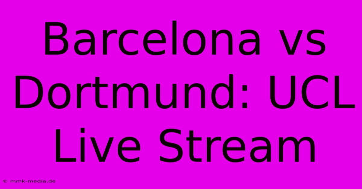 Barcelona Vs Dortmund: UCL Live Stream