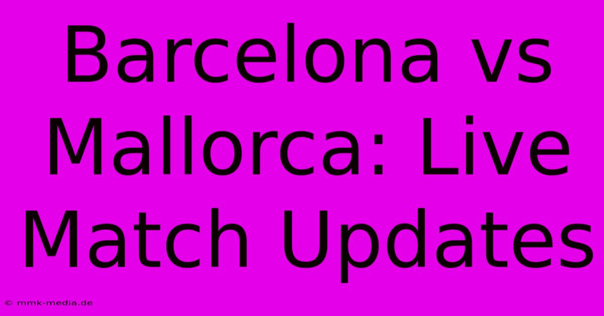 Barcelona Vs Mallorca: Live Match Updates