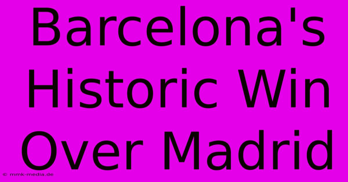 Barcelona's Historic Win Over Madrid