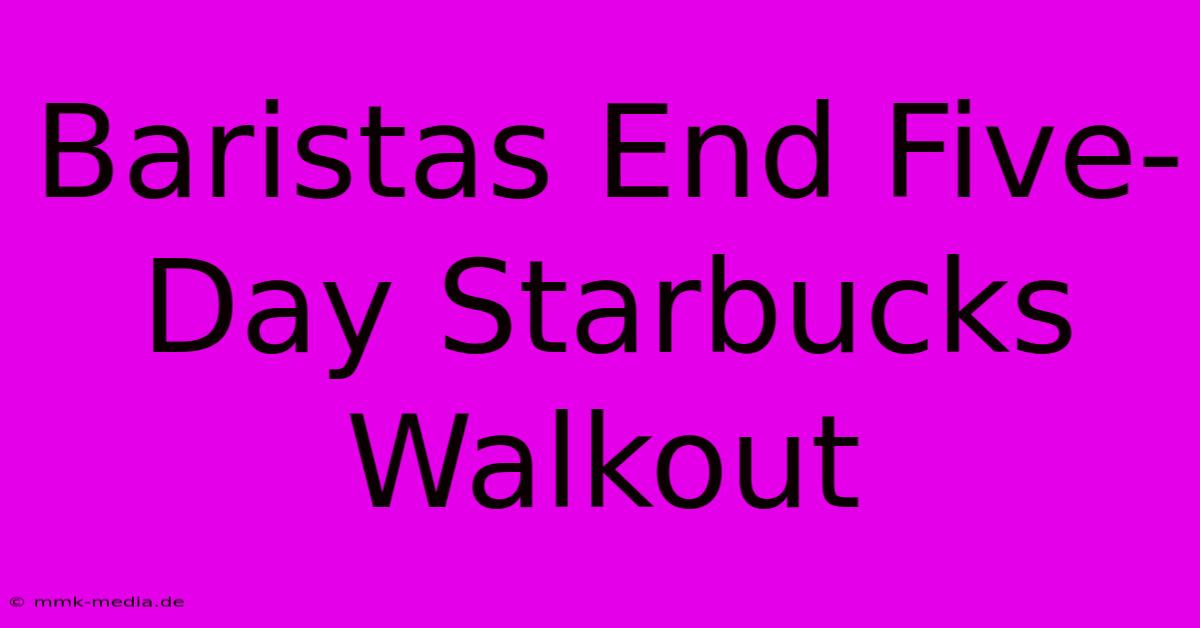 Baristas End Five-Day Starbucks Walkout