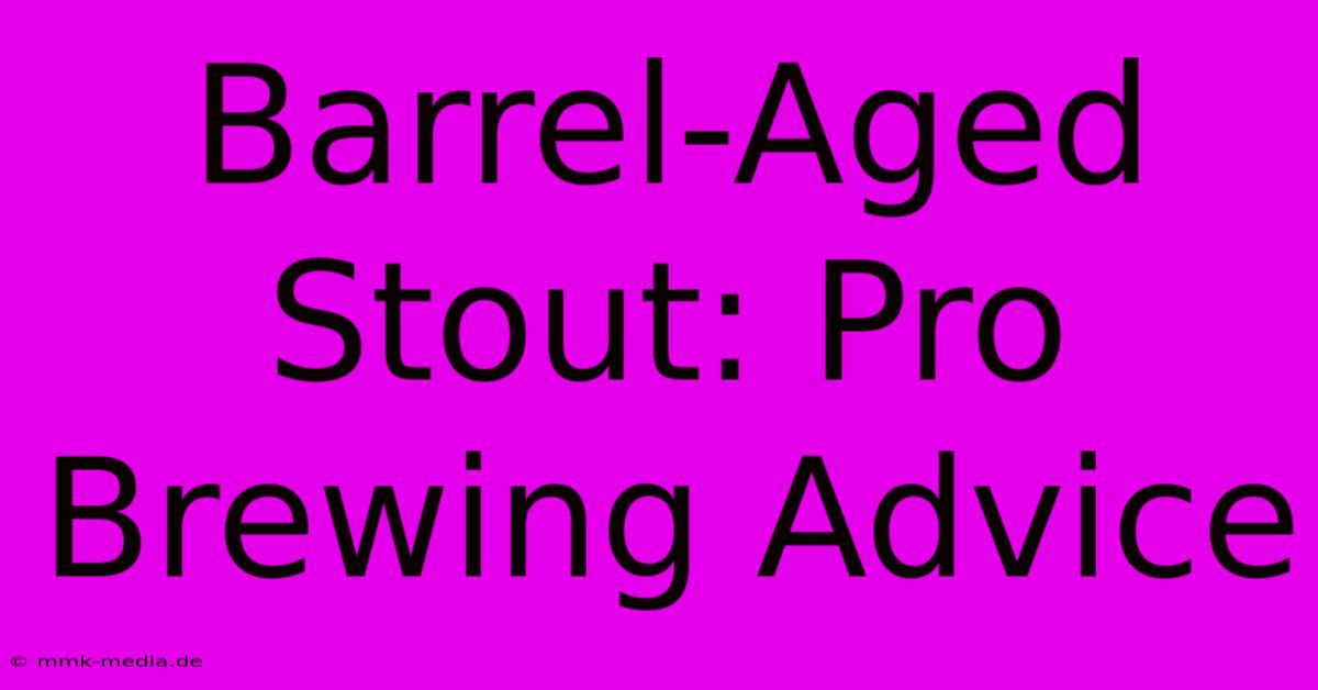 Barrel-Aged Stout: Pro Brewing Advice