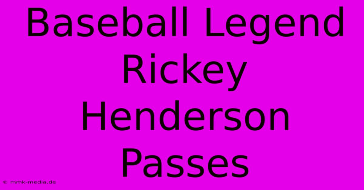 Baseball Legend Rickey Henderson Passes