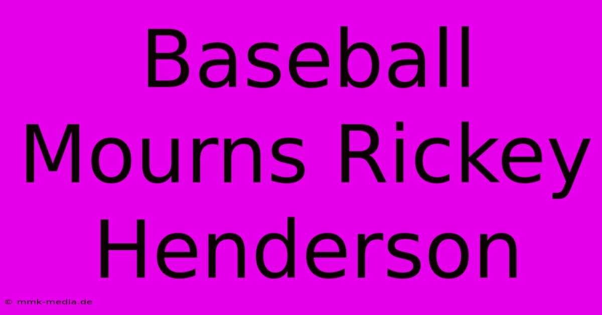 Baseball Mourns Rickey Henderson