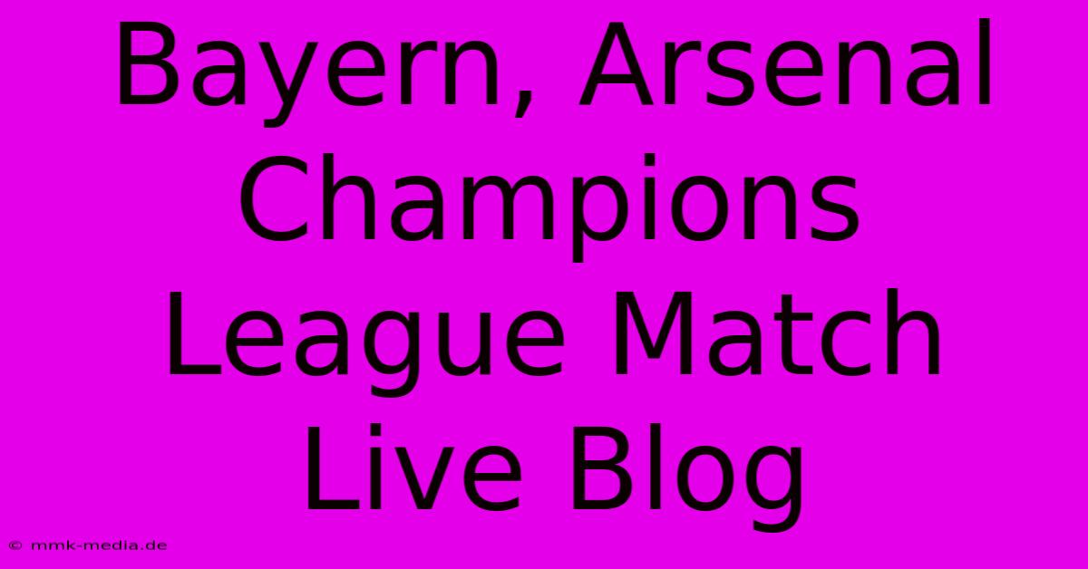 Bayern, Arsenal Champions League Match Live Blog