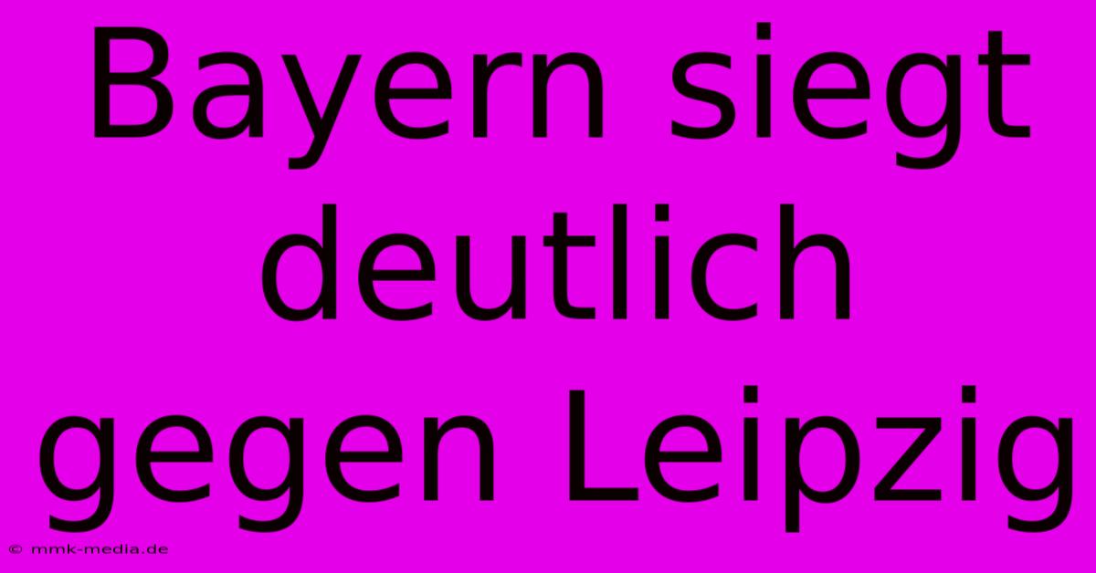 Bayern Siegt Deutlich Gegen Leipzig